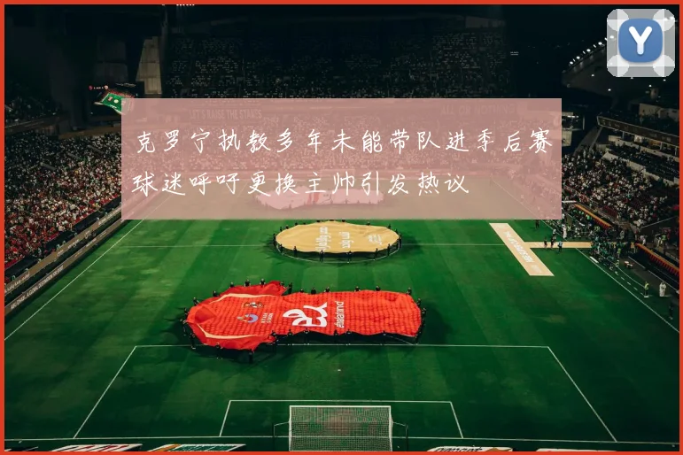 克罗宁执教多年未能带队进季后赛球迷呼吁更换主帅引发热议