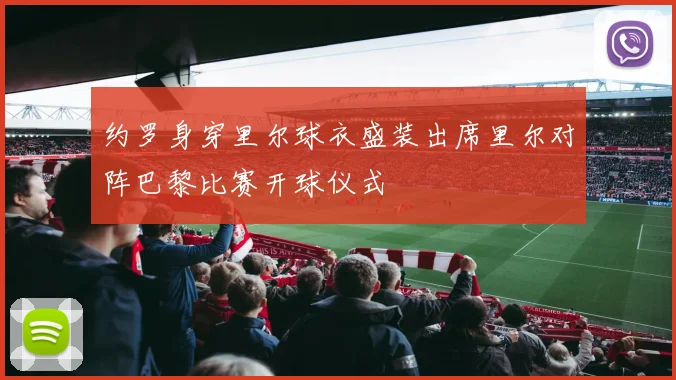 约罗身穿里尔球衣盛装出席里尔对阵巴黎比赛开球仪式
