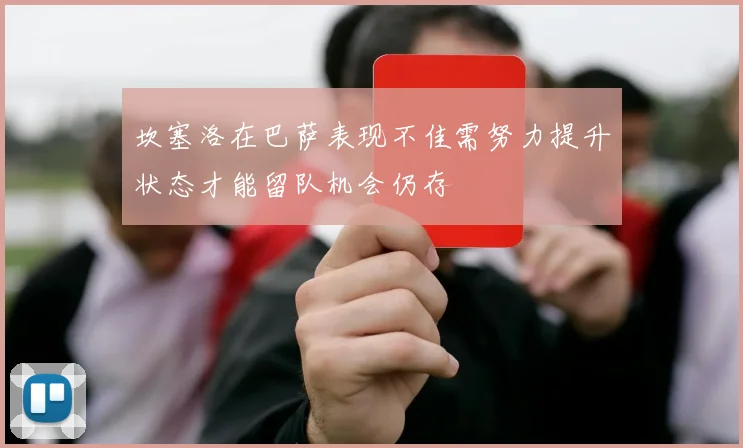 坎塞洛在巴萨表现不佳需努力提升状态才能留队机会仍存